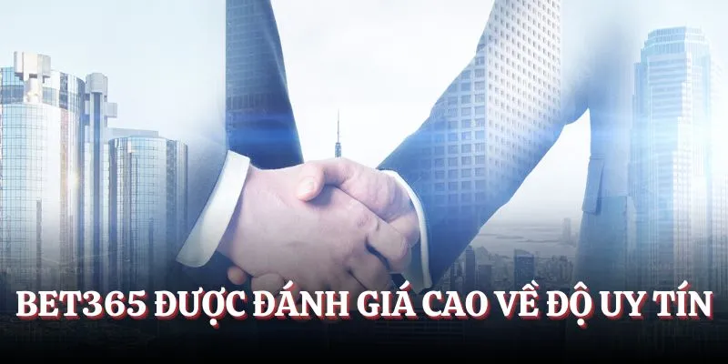 Bet365 được đánh giá cao về độ uy tín