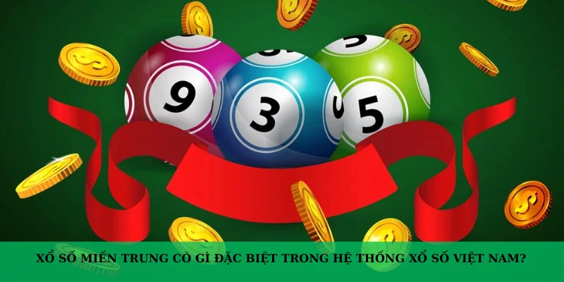 Xổ số miền Trung có gì đặc biệt trong hệ thống xổ số Việt Nam?